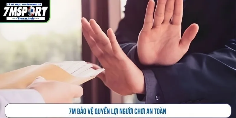 7M bảo vệ quyền lợi người chơi an toàn
