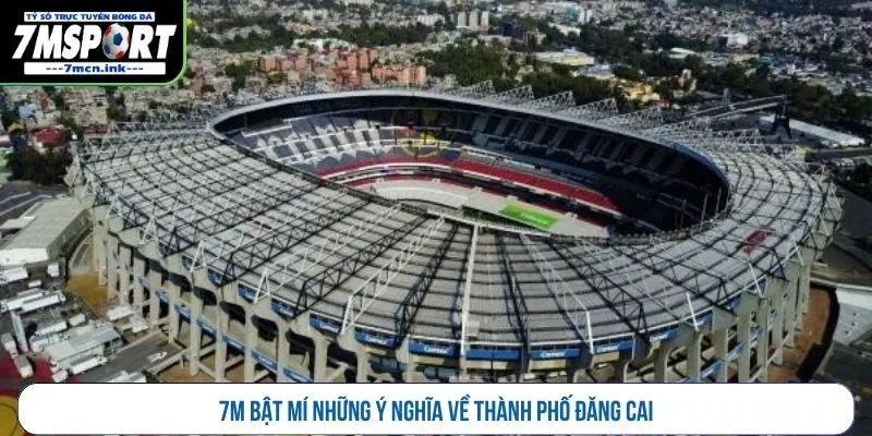 7M bật mí những ý nghĩa về thành phố đăng cai