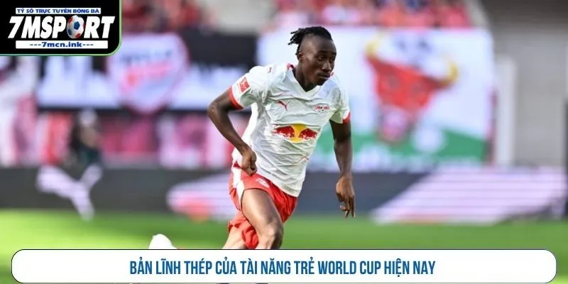 Bản lĩnh thép của tài năng trẻ World Cup hiện nay