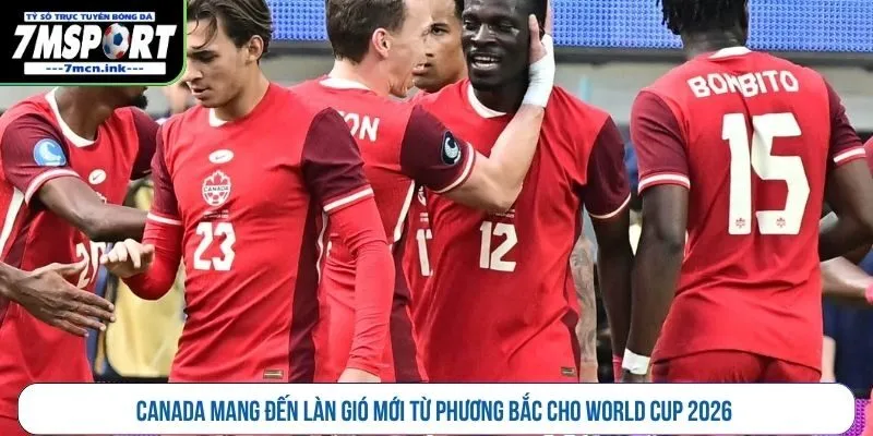 Canada mang đến làn gió mới từ phương Bắc cho World Cup 2026 