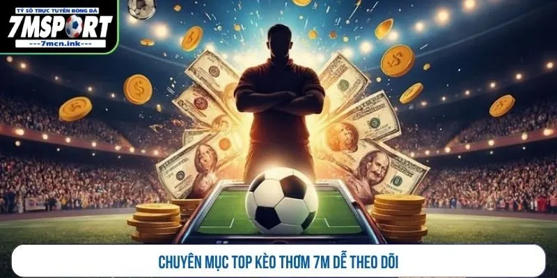 Chuyên mục top kèo thơm 7M dễ theo dõi