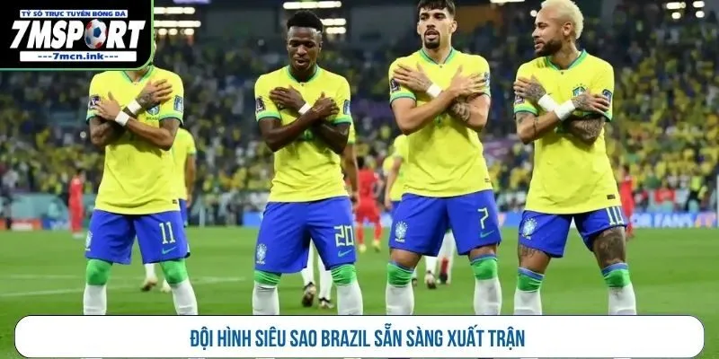 Đội hình siêu sao Brazil sẵn sàng xuất trận
