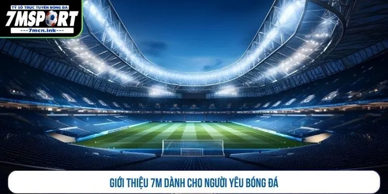 Giới thiệu 7M dành cho người yêu bóng đá