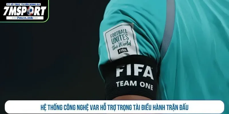 Hệ thống công nghệ VAR hỗ trợ trọng tài điều hành trận đấu