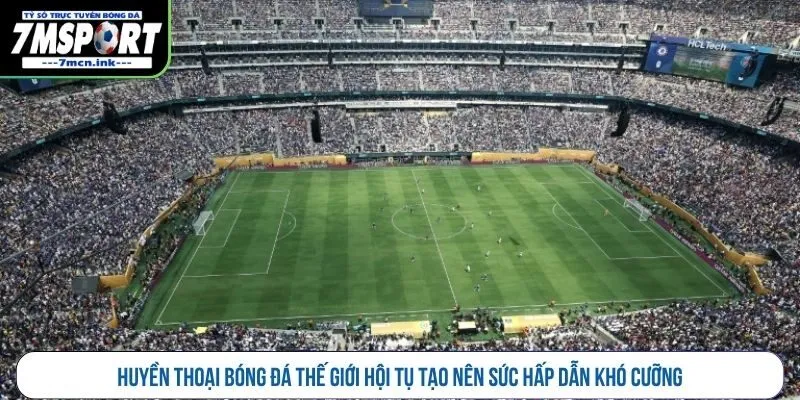 Huyền thoại bóng đá thế giới hội tụ tạo nên sức hấp dẫn khó cưỡng