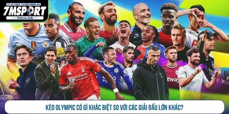 Kèo Olympic có gì khác biệt so với các giải đấu lớn khác?