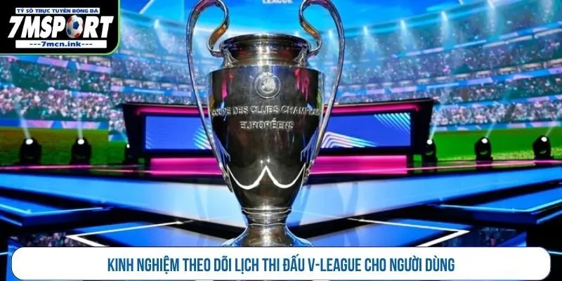 Kinh nghiệm theo dõi lịch thi đấu V-League cho người dùng