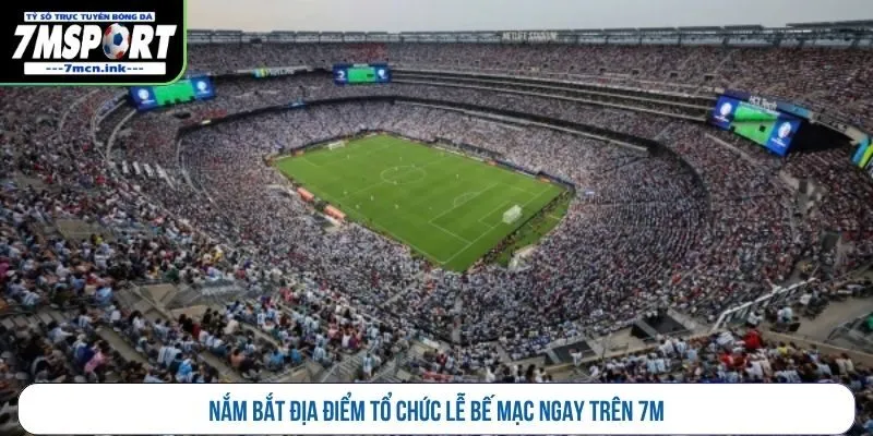 Nắm bắt địa điểm tổ chức lễ bế mạc ngay trên 7M