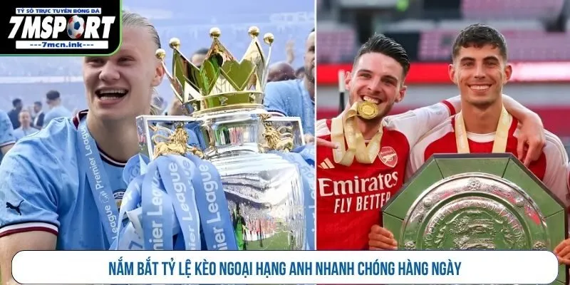Nắm bắt tỷ lệ kèo Ngoại hạng Anh nhanh chóng hàng ngày