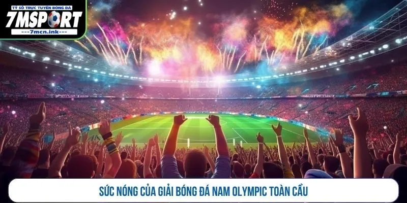 Sức nóng của giải bóng đá nam Olympic toàn cầu